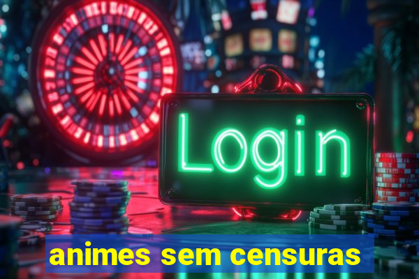 animes sem censuras