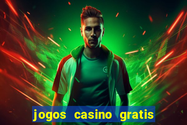 jogos casino gratis ganhar dinheiro