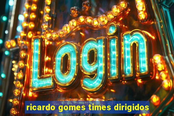 ricardo gomes times dirigidos