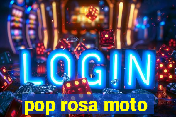 pop rosa moto