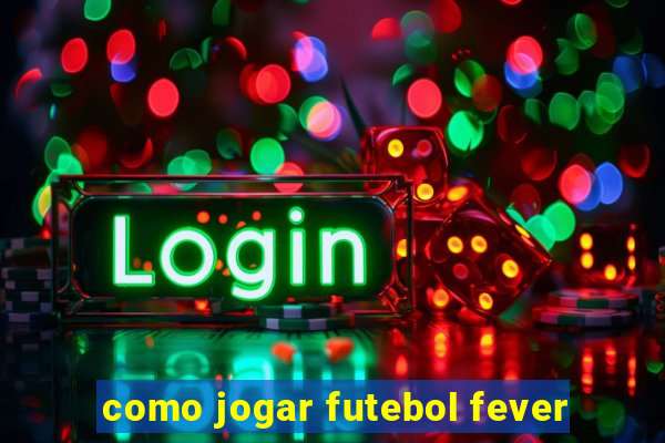 como jogar futebol fever