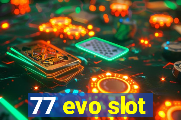 77 evo slot