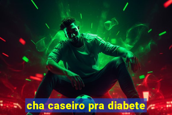 cha caseiro pra diabete