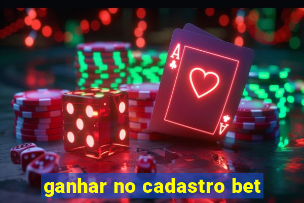 ganhar no cadastro bet