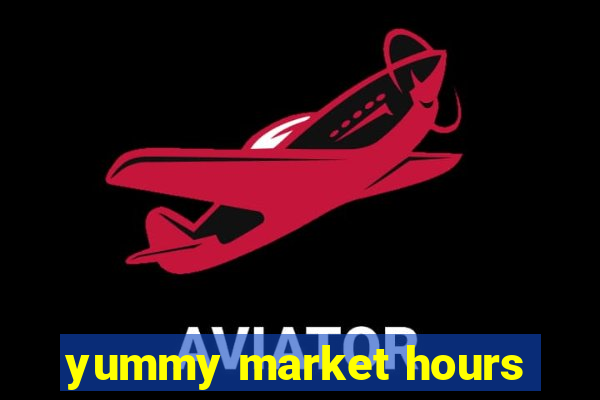 yummy market hours