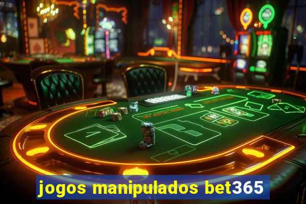 jogos manipulados bet365