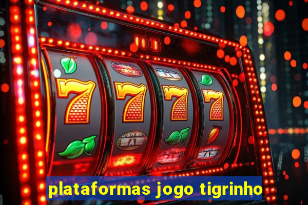 plataformas jogo tigrinho