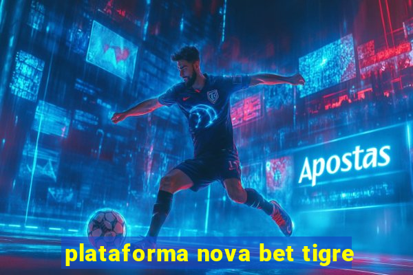 plataforma nova bet tigre