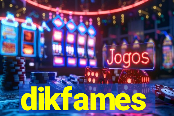 dikfames