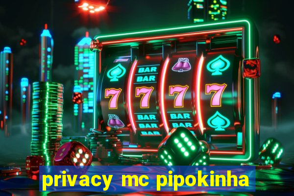 privacy mc pipokinha