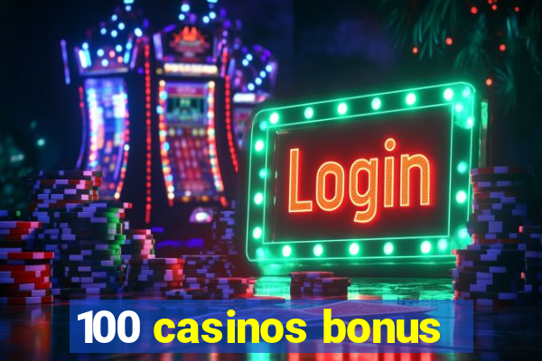 100 casinos bonus