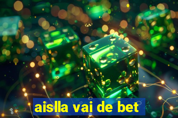 aislla vai de bet