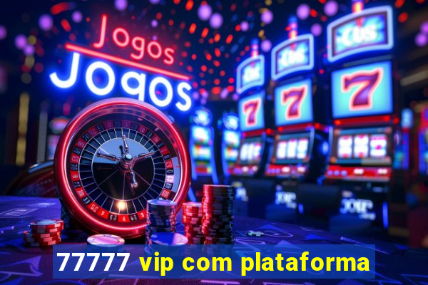 77777 vip com plataforma