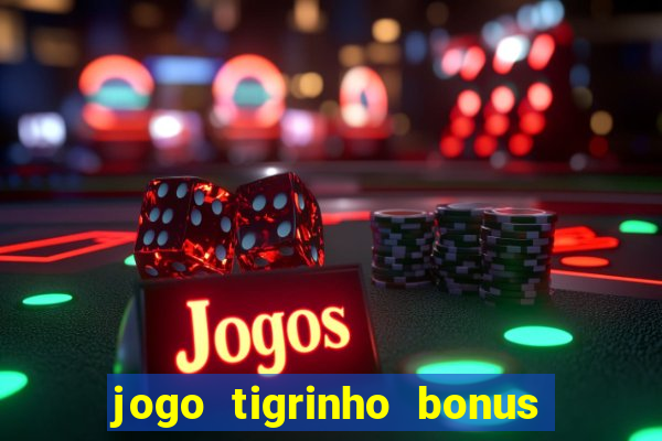 jogo tigrinho bonus de cadastro