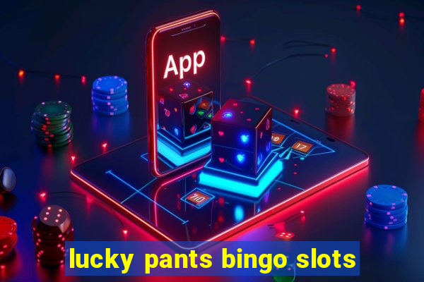 lucky pants bingo slots