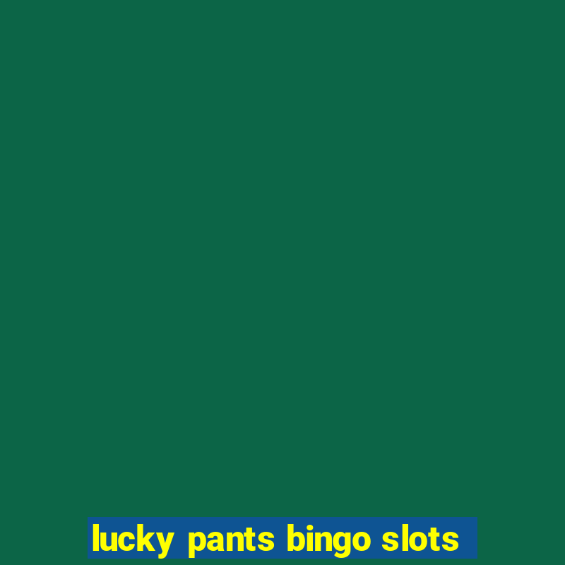 lucky pants bingo slots