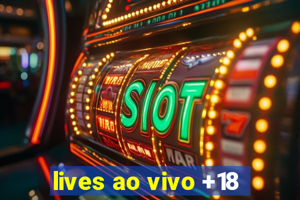 lives ao vivo +18