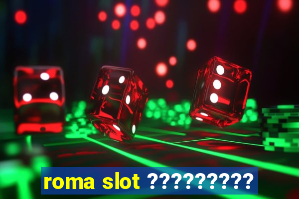 roma slot ?????????