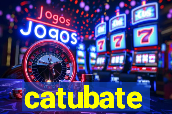 catubate