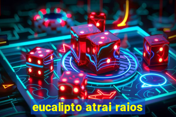 eucalipto atrai raios