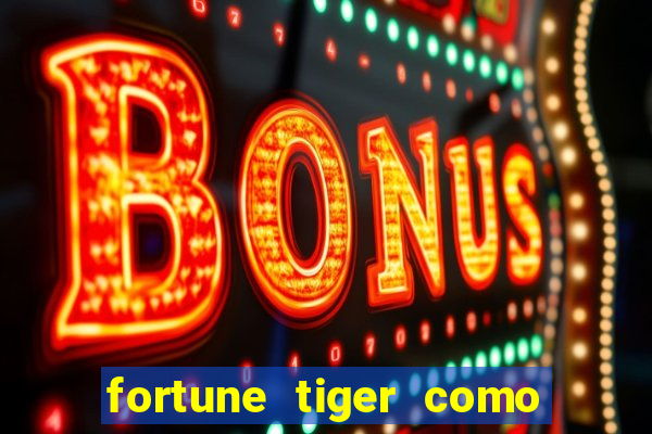 fortune tiger como jogar passo a passo