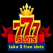 take 5 free slots