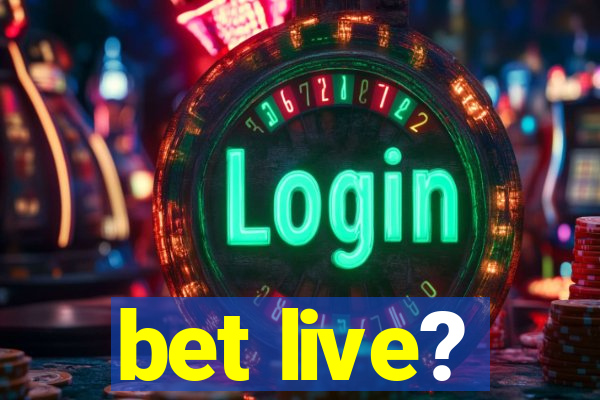 bet live?