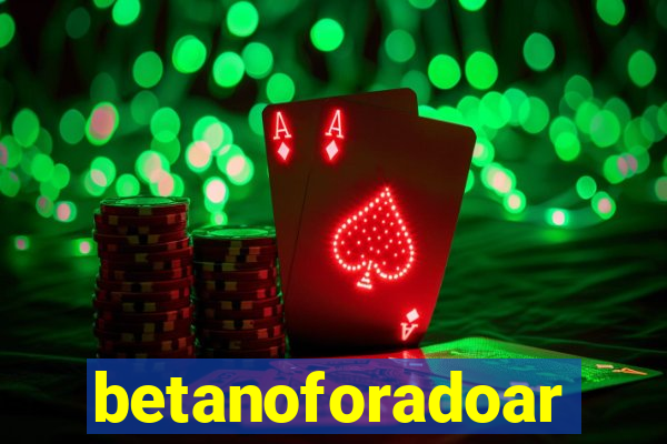 betanoforadoar