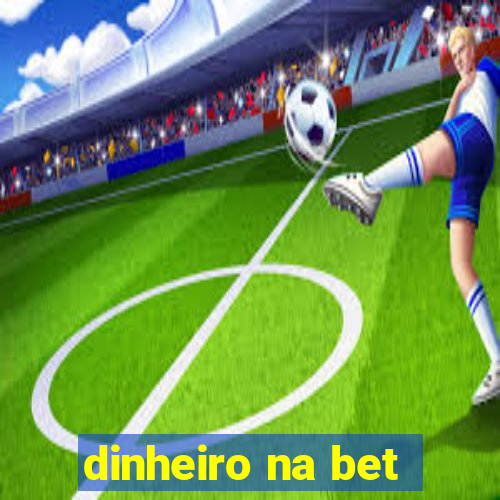 dinheiro na bet