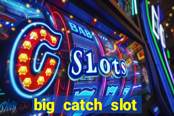 big catch slot free play