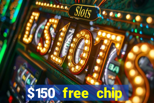 $150 free chip casinos 2022 no deposit