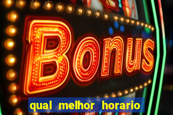 qual melhor horario para jogar fortune tiger