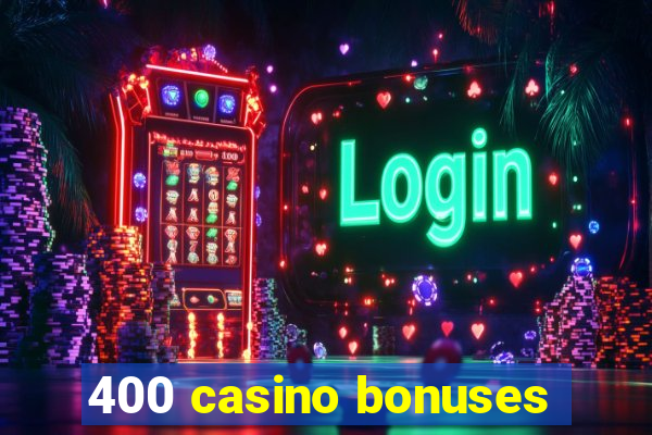 400 casino bonuses