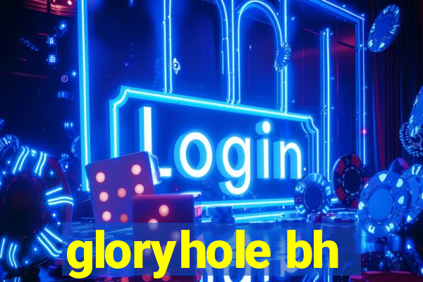 gloryhole bh