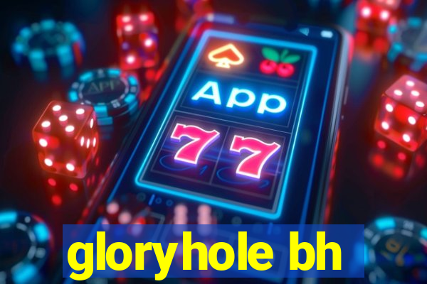 gloryhole bh