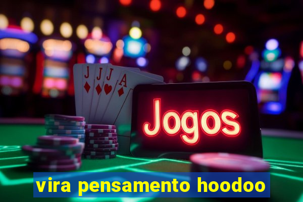 vira pensamento hoodoo