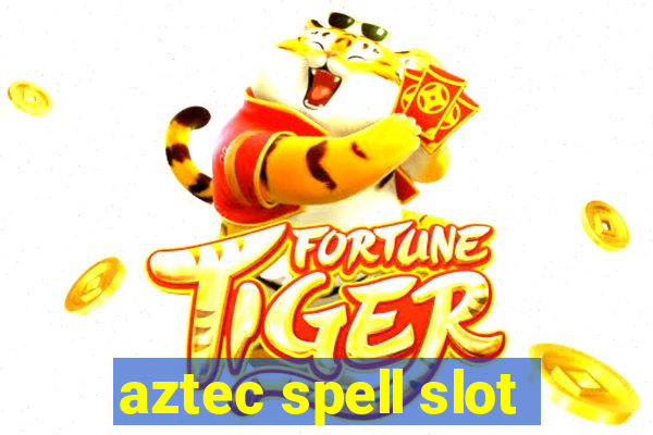 aztec spell slot