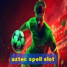 aztec spell slot