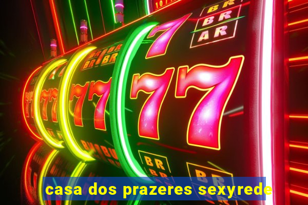 casa dos prazeres sexyrede