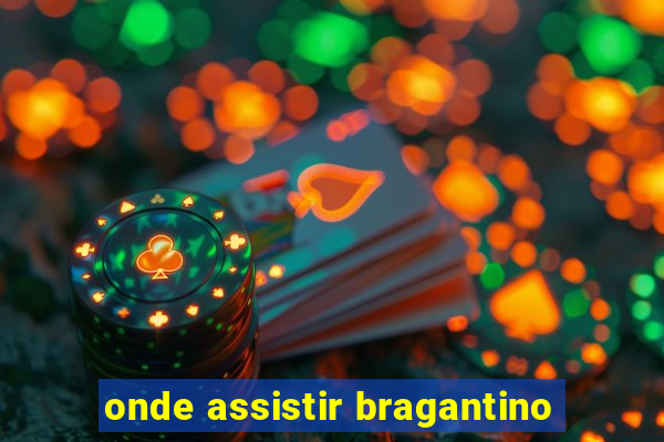 onde assistir bragantino