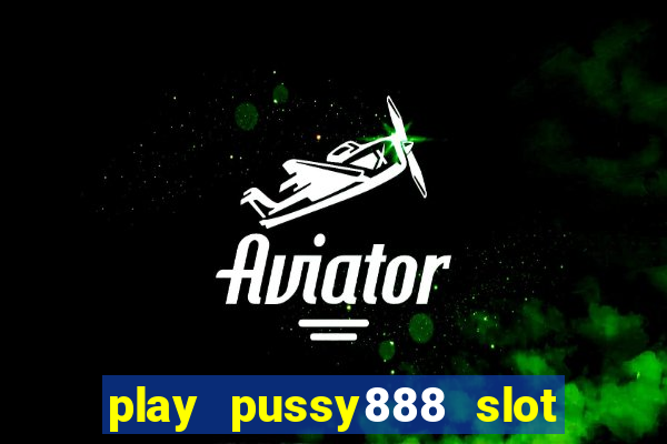 play pussy888 slot game malaysia