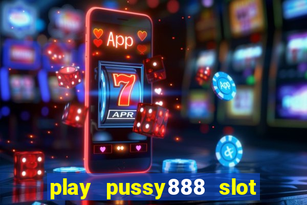 play pussy888 slot game malaysia