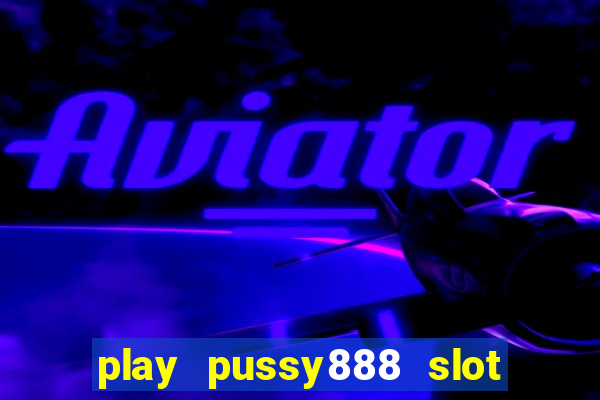 play pussy888 slot game malaysia