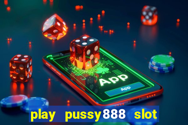 play pussy888 slot game malaysia