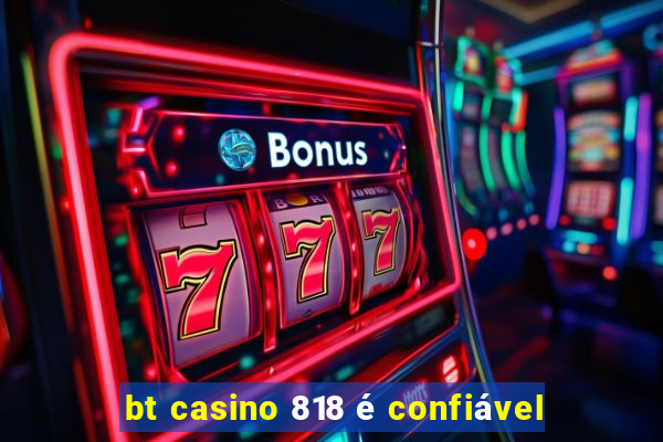 bt casino 818 é confiável