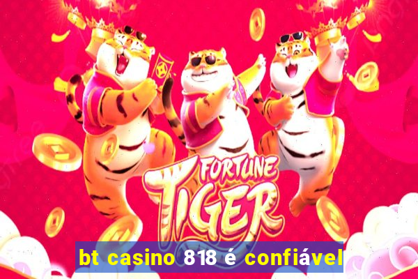 bt casino 818 é confiável