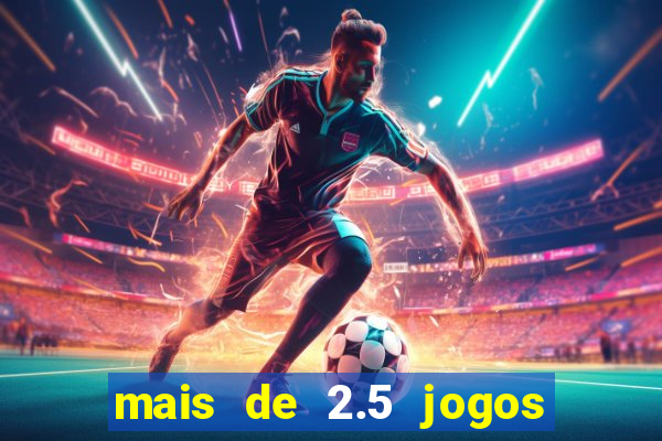 mais de 2.5 jogos de hoje