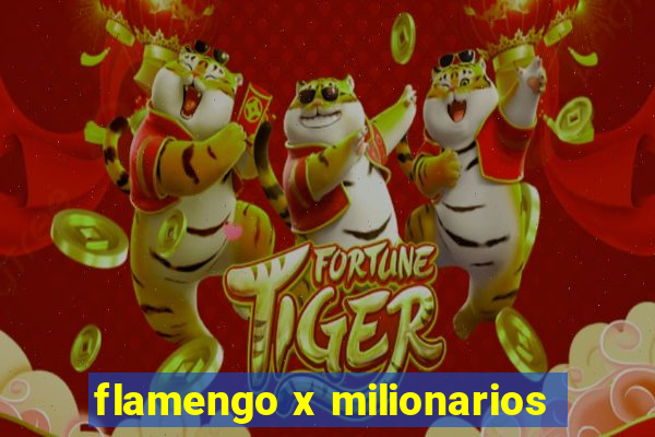 flamengo x milionarios