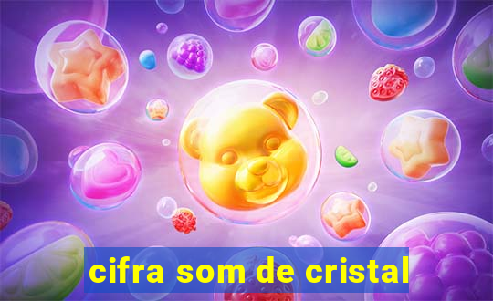 cifra som de cristal