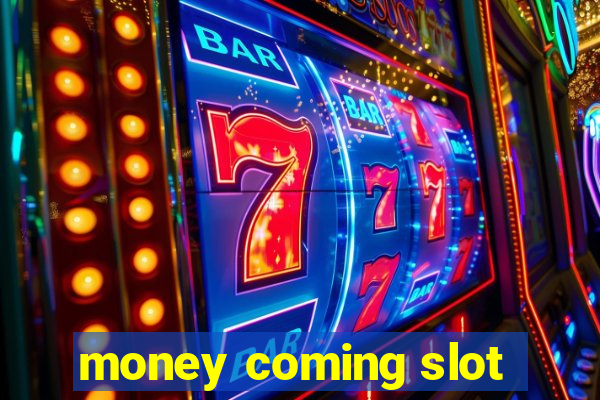 money coming slot